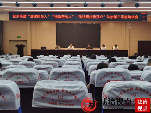 金乡县金乡街道举办“法律明白人”“法治带头人”“学法用法示范户”法治培训会
