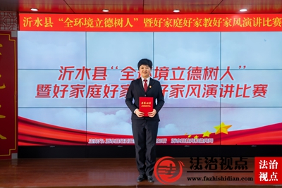 妙语传家风，特色扬风采——我院干警荣获全县“全环境立德树人”暨好家庭好家风演讲比赛一等奖！