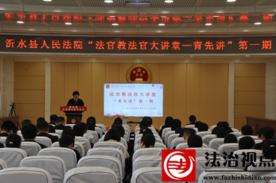 沂水法院举办“法官教法官大讲堂—青先讲”（第一期）活动
